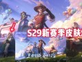 王者最新爆料s29赛季,全新爆料揭秘新赛季亮点与变革